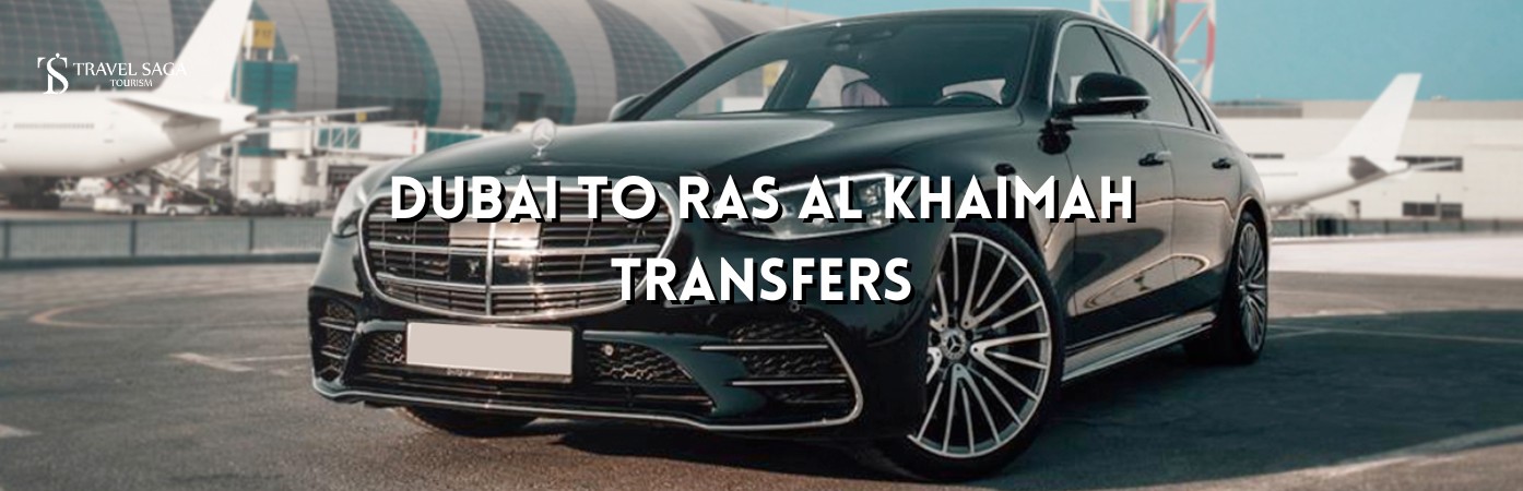 Dubai to Ras al Khaimah | Dubai to Ras al Khaimah transfer bt banner by Travel Saga Tourism