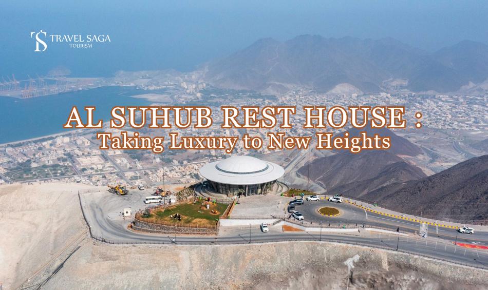 Al Suhub Rest House in Sharjah Travel Saga Tourism