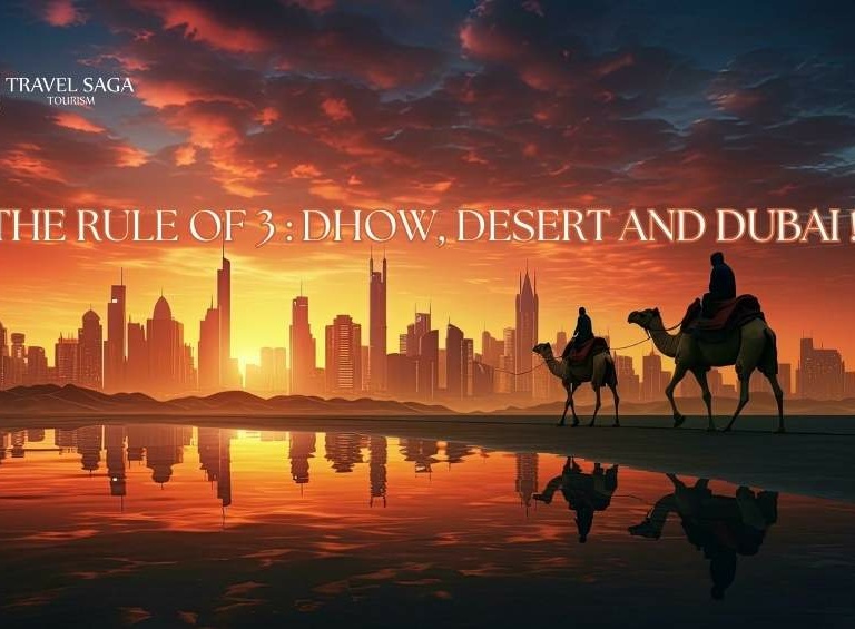 THE RULE OF 3 : DHOW, DESERT AND DUBAI Travel Saga Tourism