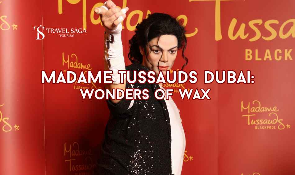 Madame Tussauds, Dubai blog banner by Travel Saga Tourism