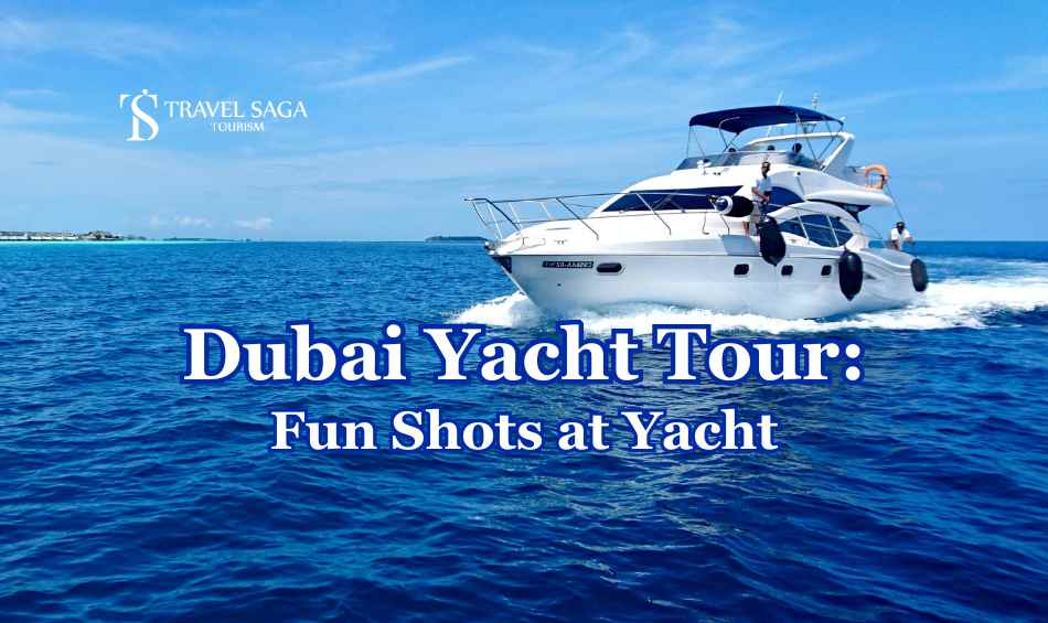 Yacht Tour Dubai blog a ultimate guide , banner by Travel Saga Tourism