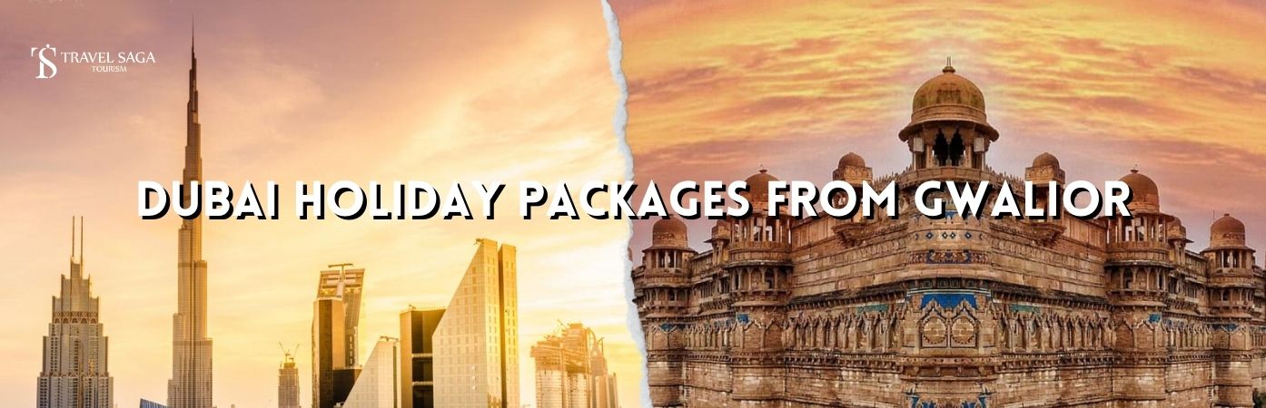 Dubai Holiday Packages From Gwalior BT banner by Travel Saga Tourism