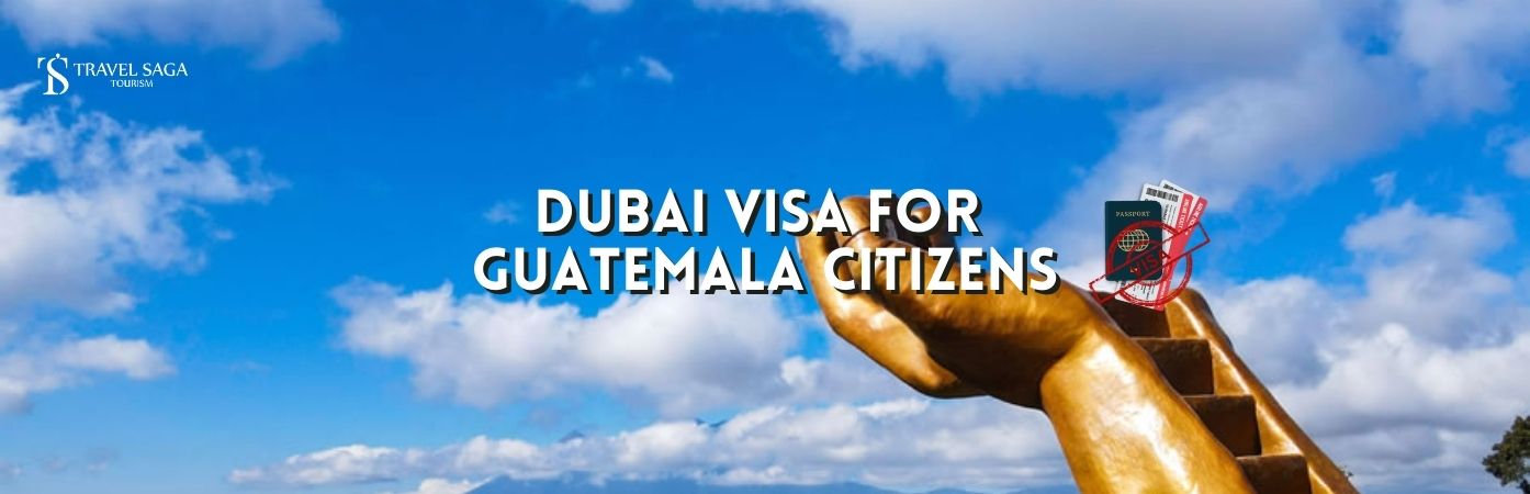 Dubai tourist Visa for guatemala | Dubai Visa for guatemala Citizens bt banner Travel Saga Tourism