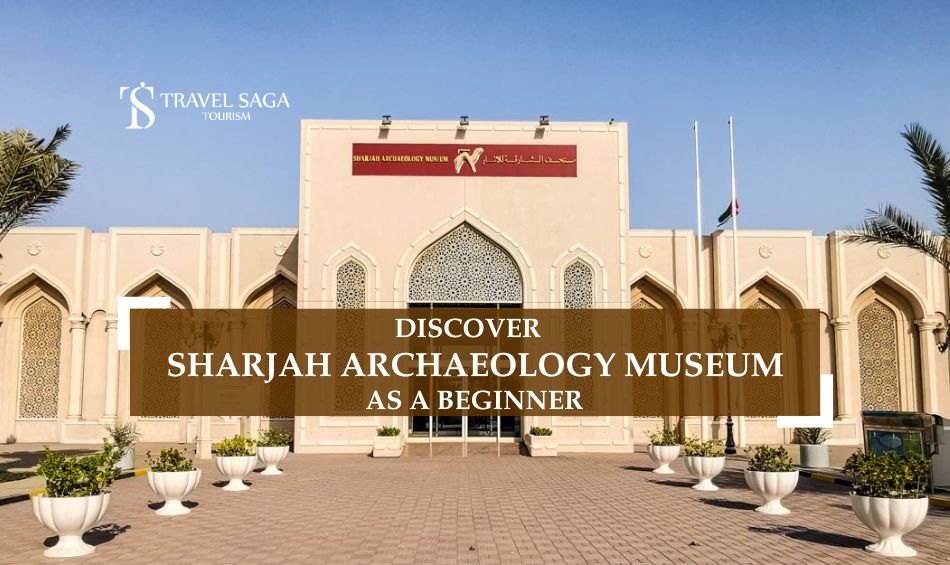 Sharjah Archaeology Museum and archaeological museum in sharjah Blog Banner by Travel Saga Tourism