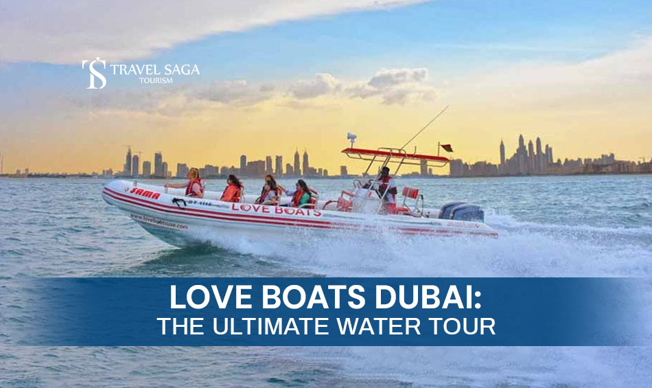 Love Boats Dubai and Love Boats Tickets Dubai Blog Banner By Travel Saga Tourism