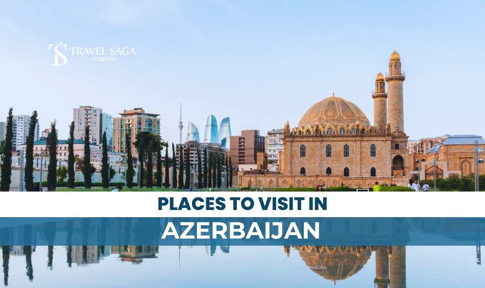 Places To Visit In Azerbaijan and Azerbaijan Tourist Attractions Blog Banner By Travel Saga Tourism