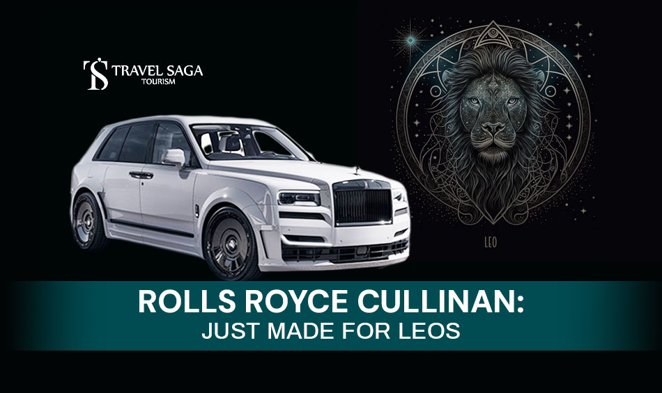 Rolls-Royce Cullinan for Leos and Renting cars by zodiac sign Blog Banner By Travel Saga Tourism