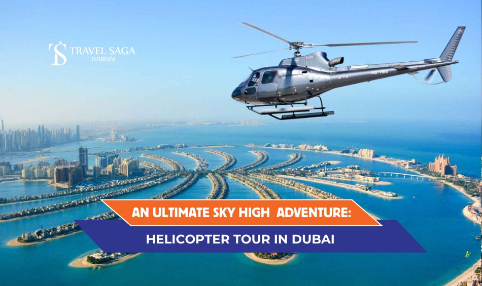 Helicopter Tour in Dubai and Helicopter Ride in Dubai Blog Banner By Travel Saga Tourism