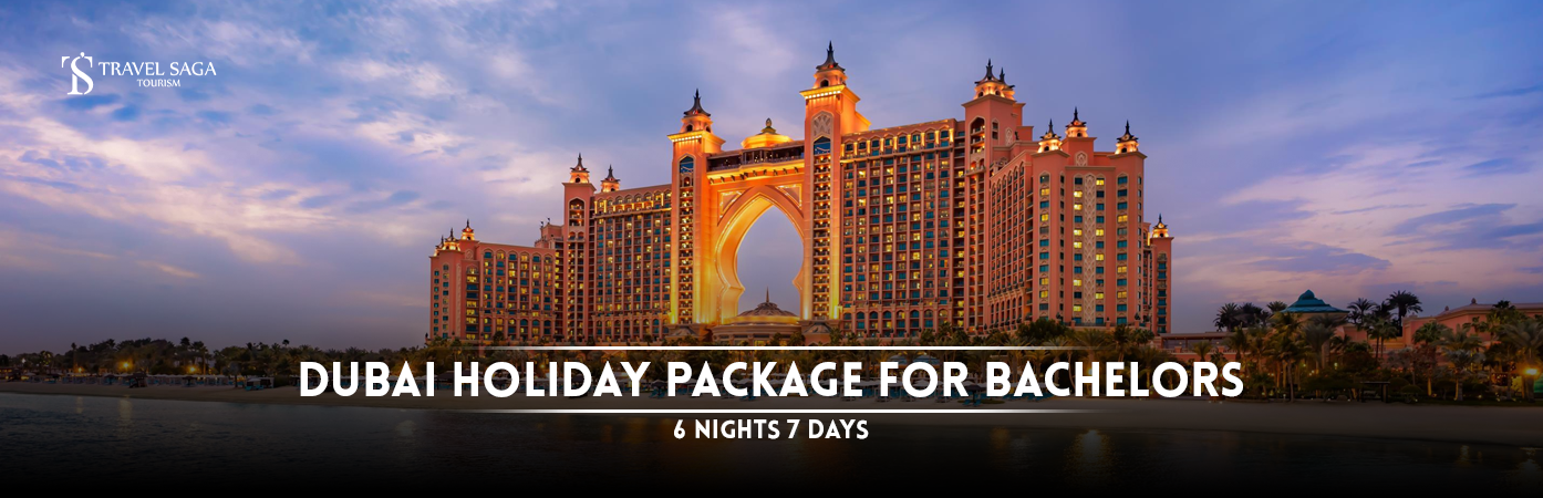6 Nights 7 Days Dubai Holiday Package for Bachelors | Dubai Bachelors Tour Package for 7 Days Bt Banner By Travel Saga Tourism