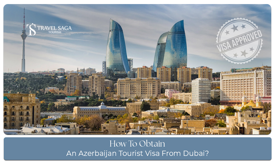 How To Obtain An Azerbaijan Tourist Visa From Dubai guide for UAE residents