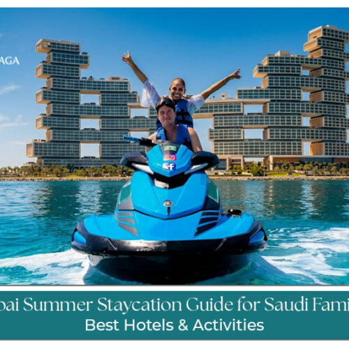 Dubai summer staycation guide for Saudi families with resorts, activities, and travel tips