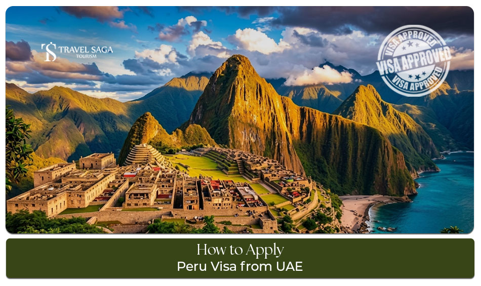 How to apply for a Peru visa from UAE with documents, requirements, and application steps