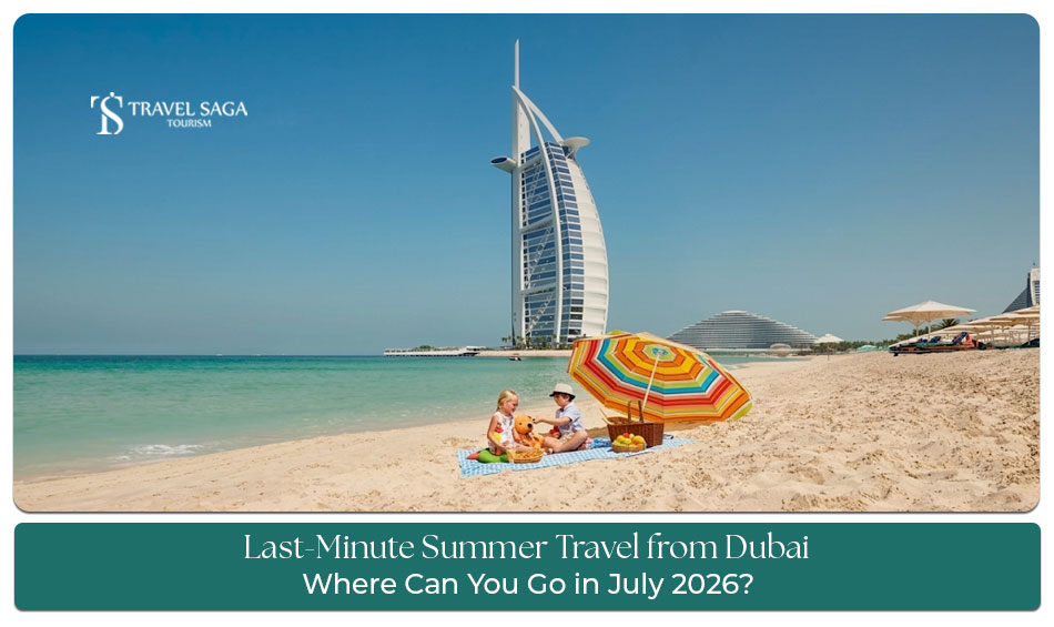 Last-minute summer travel destinations from Dubai in July 2026 for holidaymakers