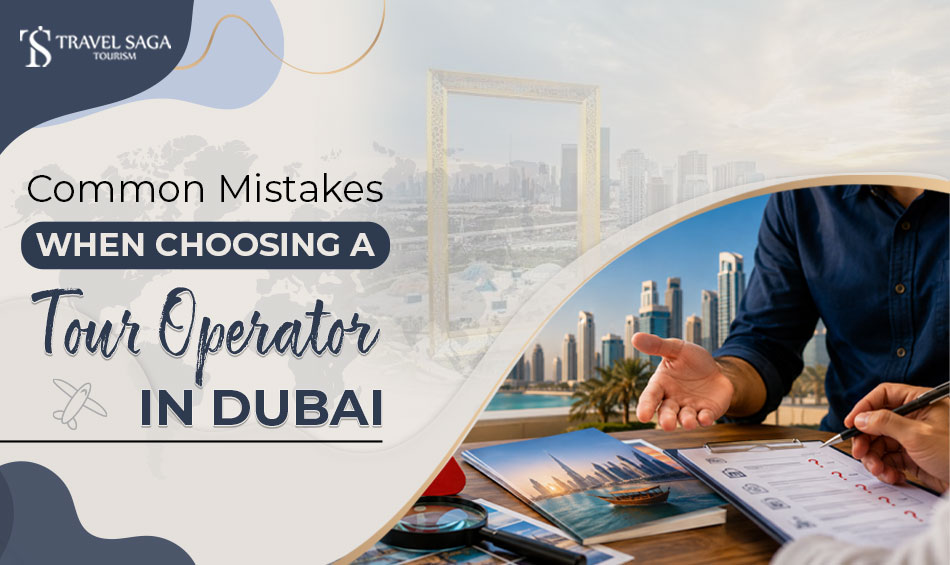 Mistakes to avoid when choosing a Dubai tour operator.