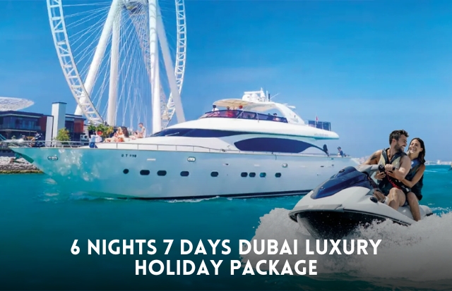 6 nights 7 days Dubai luxury holiday package