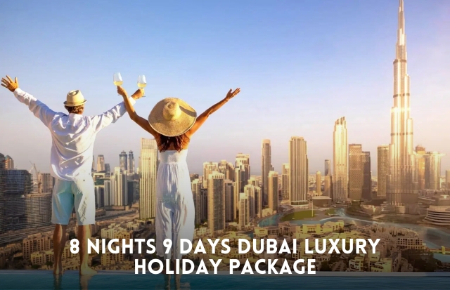8 nights 9 days Dubai luxury holiday package